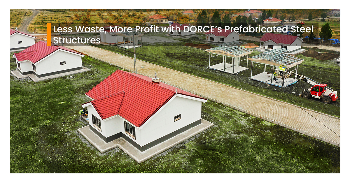 Less Waste More Profit with DORCEs Prefabricated Steel Structures