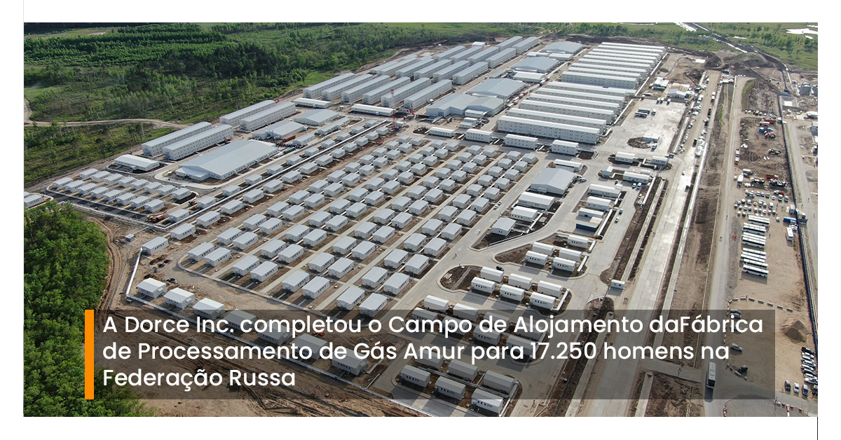 A Dorce Inc. completou o Campo de Alojamento da Fábrica de Processamento de Gás Amur para 17.250 homens na Federação Russa