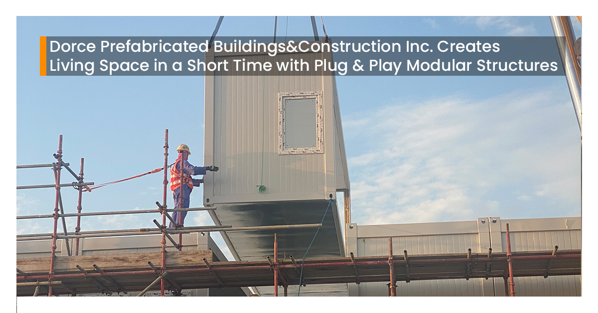 Dorce Prefabricated Buildings&Construction Inc. Creates Living Space in a Short Time with Plug & Play Modular Structures
