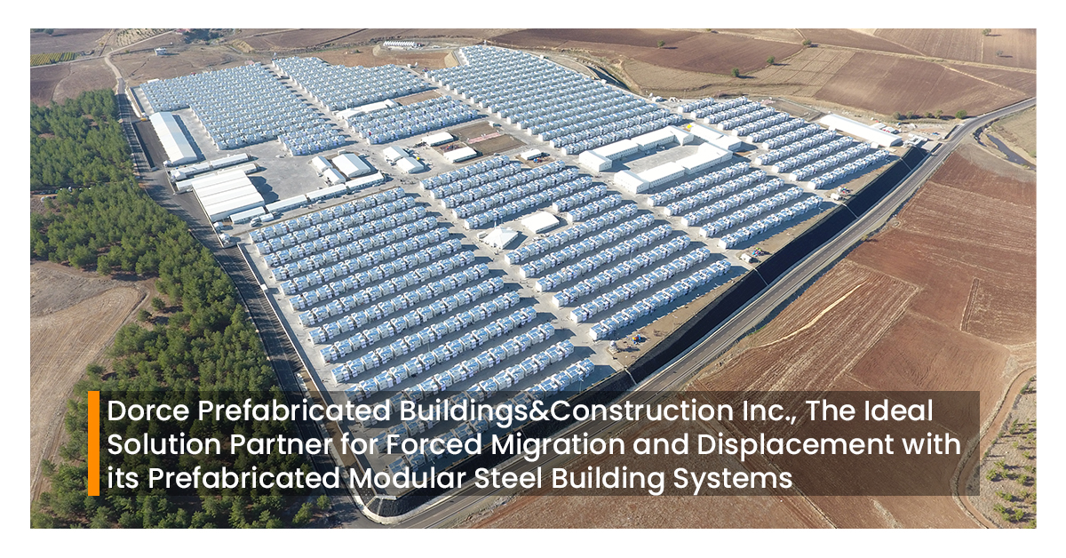 Dorce Prefabricated Buildings&Construction Inc., The Ideal Solution Partner for Forced Migration and Displacement with its Prefabricated Modular Steel Building Systems